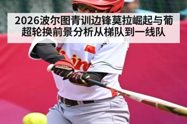 2026波尔图青训边锋莫拉崛起与葡超轮换前景分析从梯队到一线队 | KAIYUNSPORTS